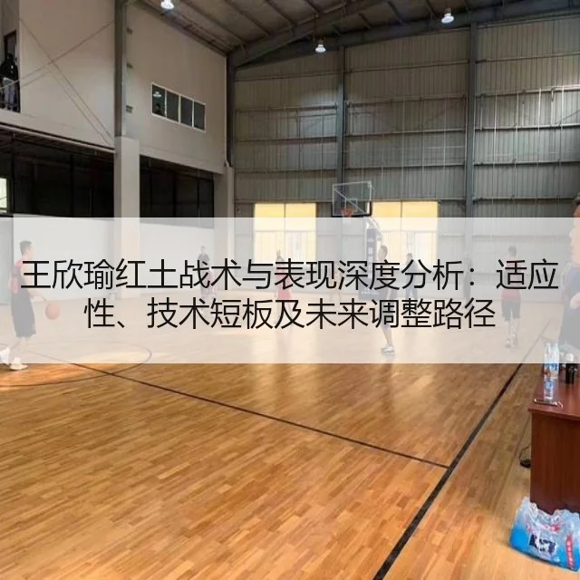 王欣瑜红土战术与表现深度分析：适应性、技术短板及未来调整路径